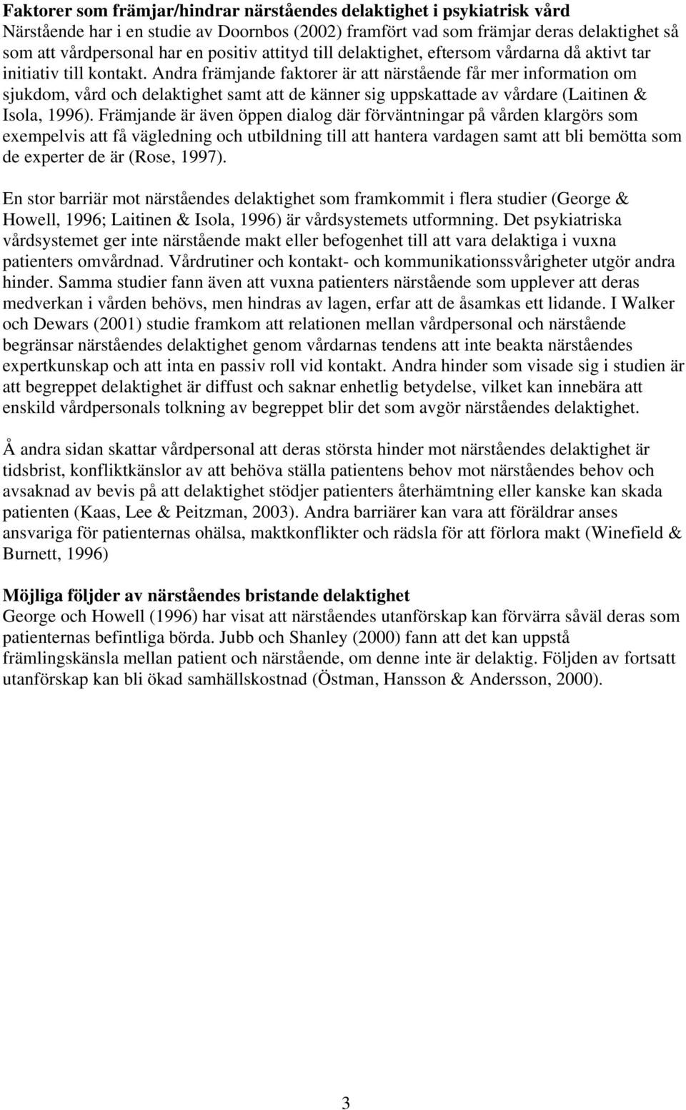 Andra främjande faktorer är att närstående får mer information om sjukdom, vård och delaktighet samt att de känner sig uppskattade av vårdare (Laitinen & Isola, 1996).