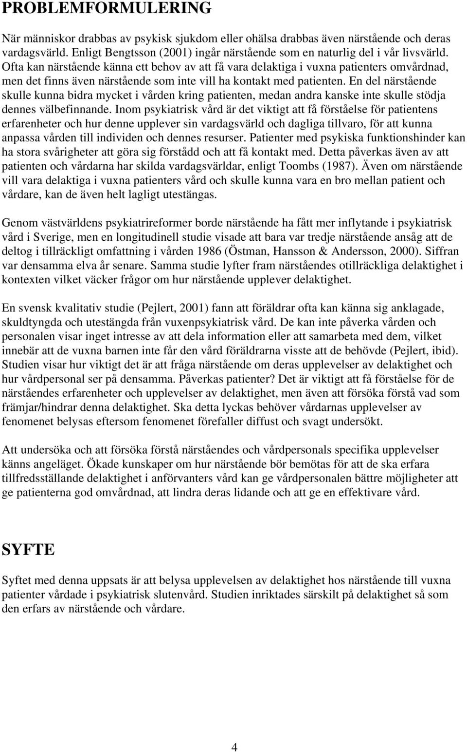 En del närstående skulle kunna bidra mycket i vården kring patienten, medan andra kanske inte skulle stödja dennes välbefinnande.