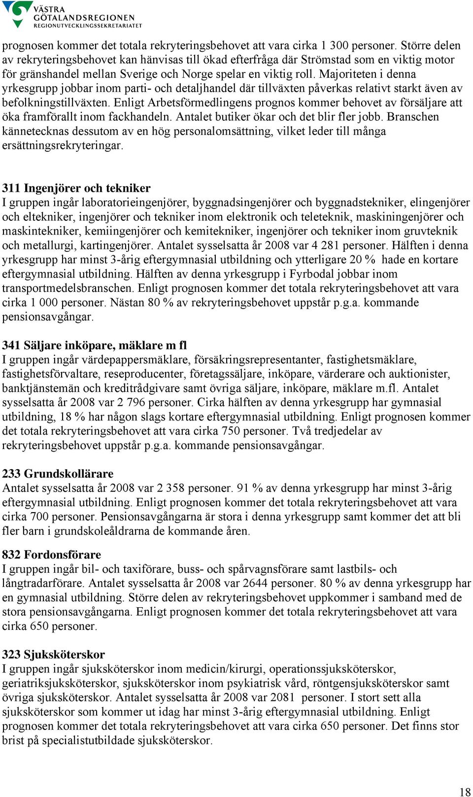 Majoriteten i denna yrkesgrupp jobbar inom parti- och detaljhandel där tillväxten påverkas relativt starkt även av befolkningstillväxten.