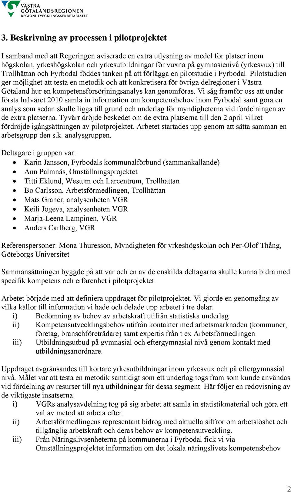 Pilotstudien ger möjlighet att testa en metodik och att konkretisera för övriga delregioner i Västra Götaland hur en kompetensförsörjningsanalys kan genomföras.