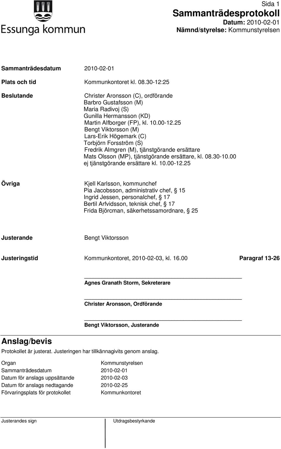 25 Bengt Viktorsson (M) Lars-Erik Högemark (C) Torbjörn Forsström (S) Fredrik Almgren (M), tjänstgörande ersättare Mats Olsson (MP), tjänstgörande ersättare, kl. 08.30-10.