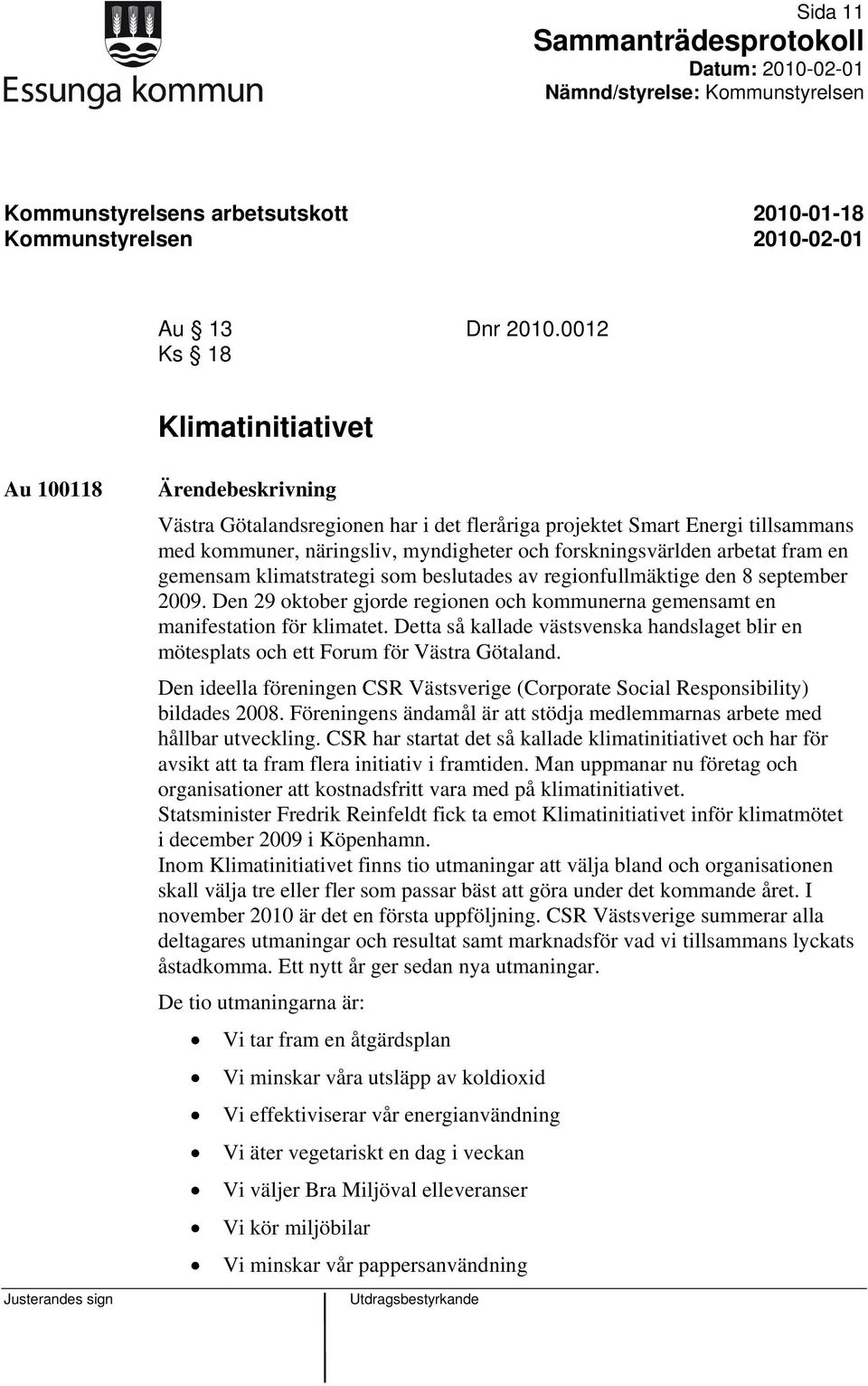 arbetat fram en gemensam klimatstrategi som beslutades av regionfullmäktige den 8 september 2009. Den 29 oktober gjorde regionen och kommunerna gemensamt en manifestation för klimatet.