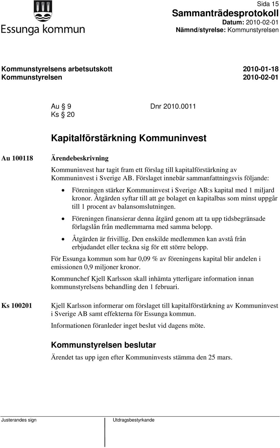 Förslaget innebär sammanfattningsvis följande: Föreningen stärker Kommuninvest i Sverige AB:s kapital med 1 miljard kronor.