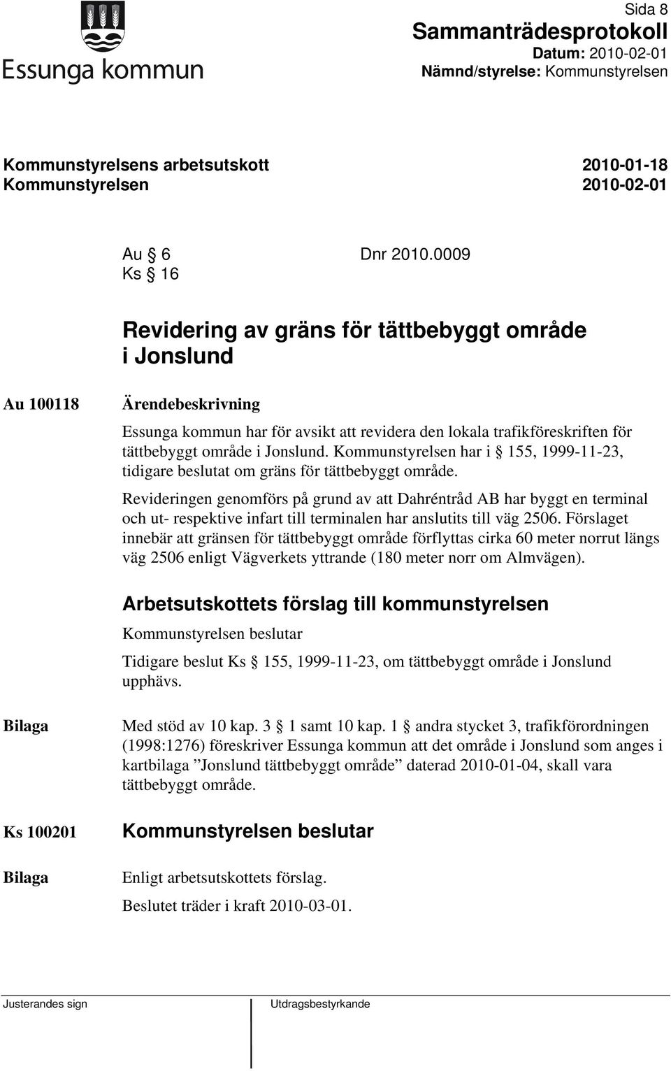 Kommunstyrelsen har i 155, 1999-11-23, tidigare beslutat om gräns för tättbebyggt område.