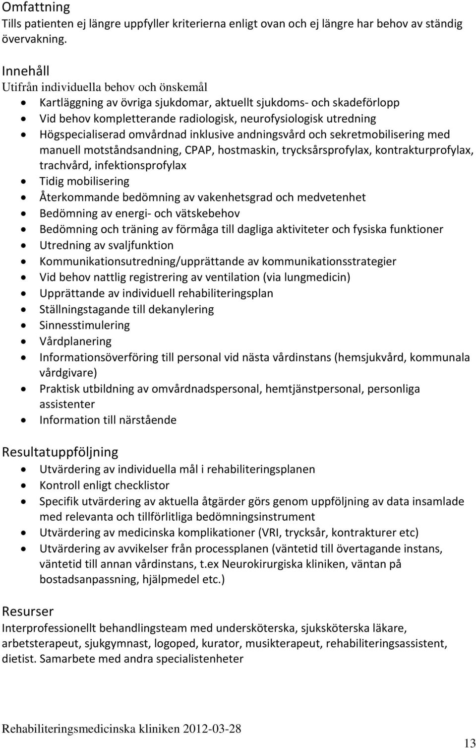 omvårdnad inklusive andningsvård och sekretmobilisering med manuell motståndsandning, CPAP, hostmaskin, trycksårsprofylax, kontrakturprofylax, trachvård, infektionsprofylax Tidig mobilisering