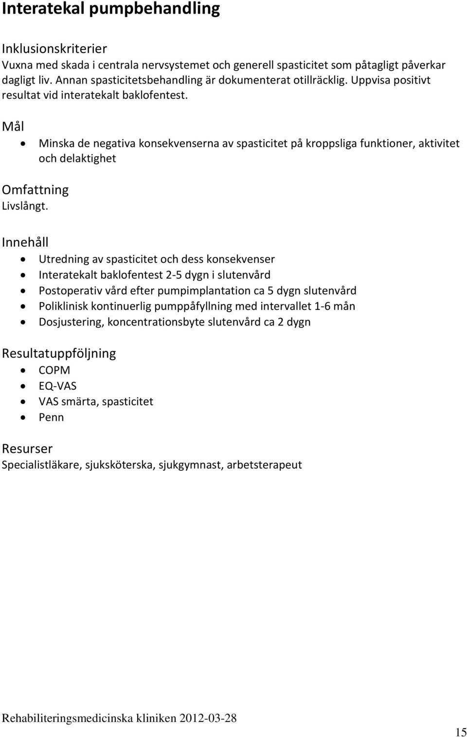 Utredning av spasticitet och dess konsekvenser Interatekalt baklofentest 2 5 dygn i slutenvård Postoperativ vård efter pumpimplantation ca 5 dygn slutenvård Poliklinisk kontinuerlig