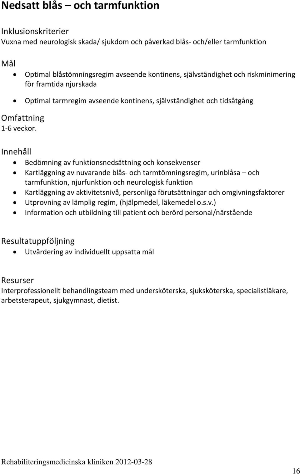 Bedömning av funktionsnedsättning och konsekvenser Kartläggning av nuvarande blås och tarmtömningsregim, urinblåsa och tarmfunktion, njurfunktion och neurologisk funktion Kartläggning av