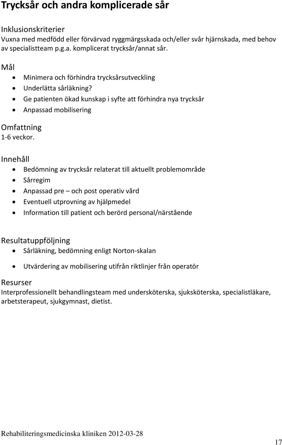 Bedömning av trycksår relaterat till aktuellt problemområde Sårregim Anpassad pre och post operativ vård Eventuell utprovning av hjälpmedel Information till patient och berörd