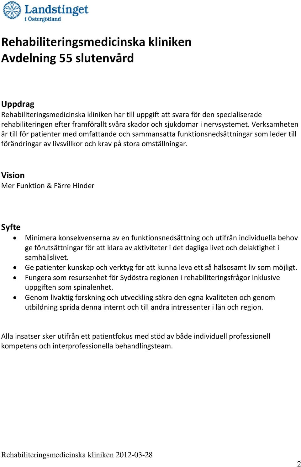 Vision Mer Funktion & Färre Hinder Syfte Minimera konsekvenserna av en funktionsnedsättning och utifrån individuella behov ge förutsättningar för att klara av aktiviteter i det dagliga livet och