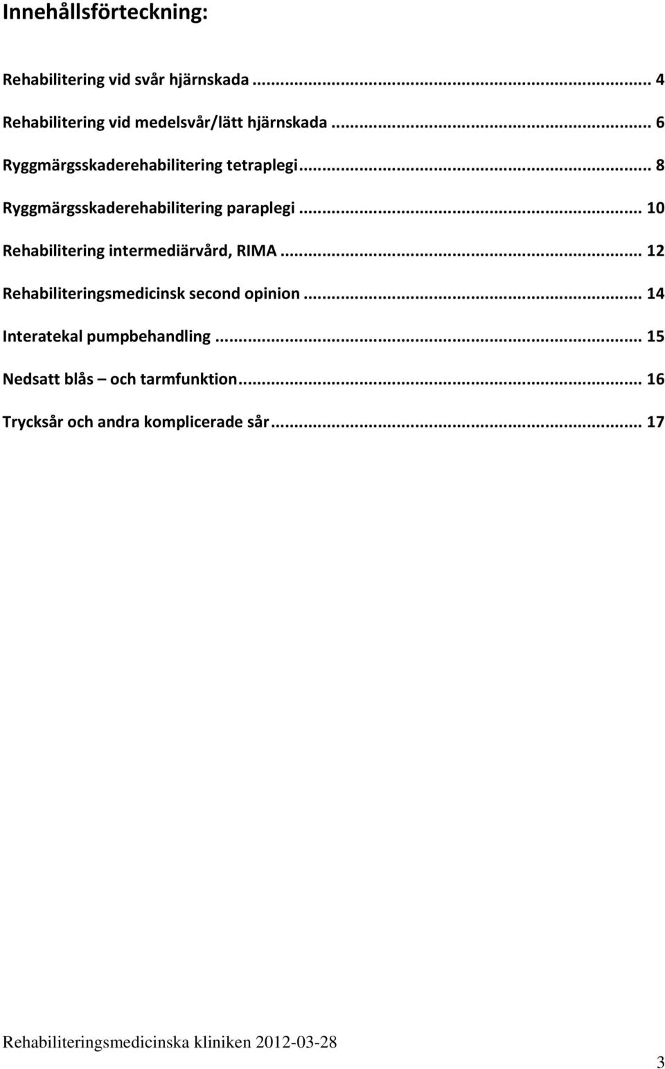 .. 10 Rehabilitering intermediärvård, RIMA... 12 Rehabiliteringsmedicinsk second opinion.