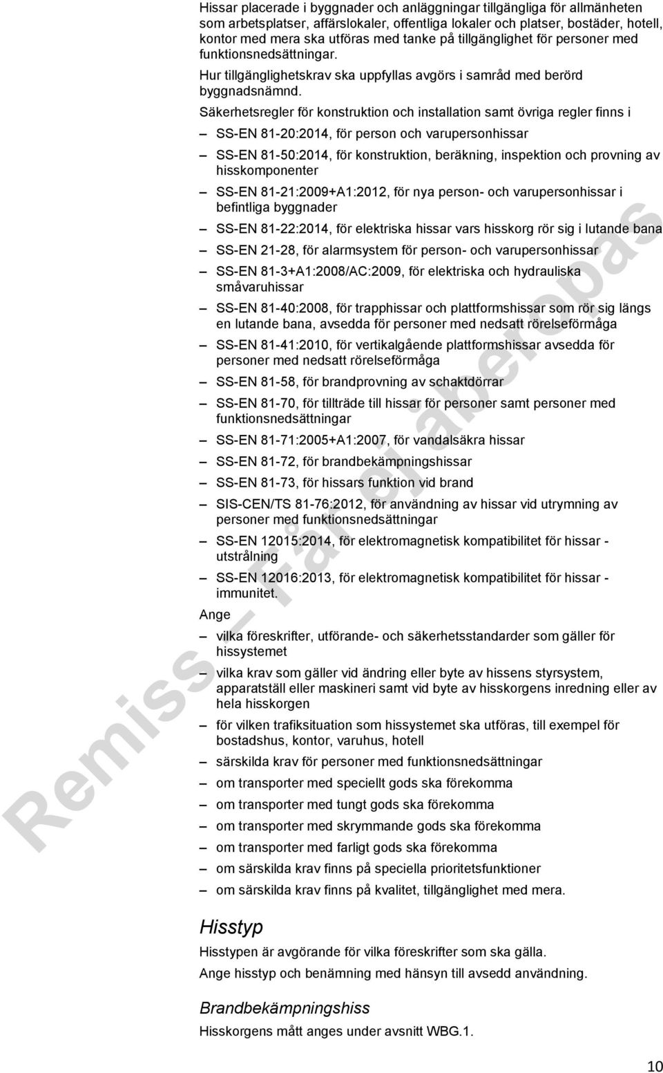 Säkerhetsregler för konstruktion och installation samt övriga regler finns i SS-EN 81-20:2014, för person och varupersonhissar SS-EN 81-50:2014, för konstruktion, beräkning, inspektion och provning