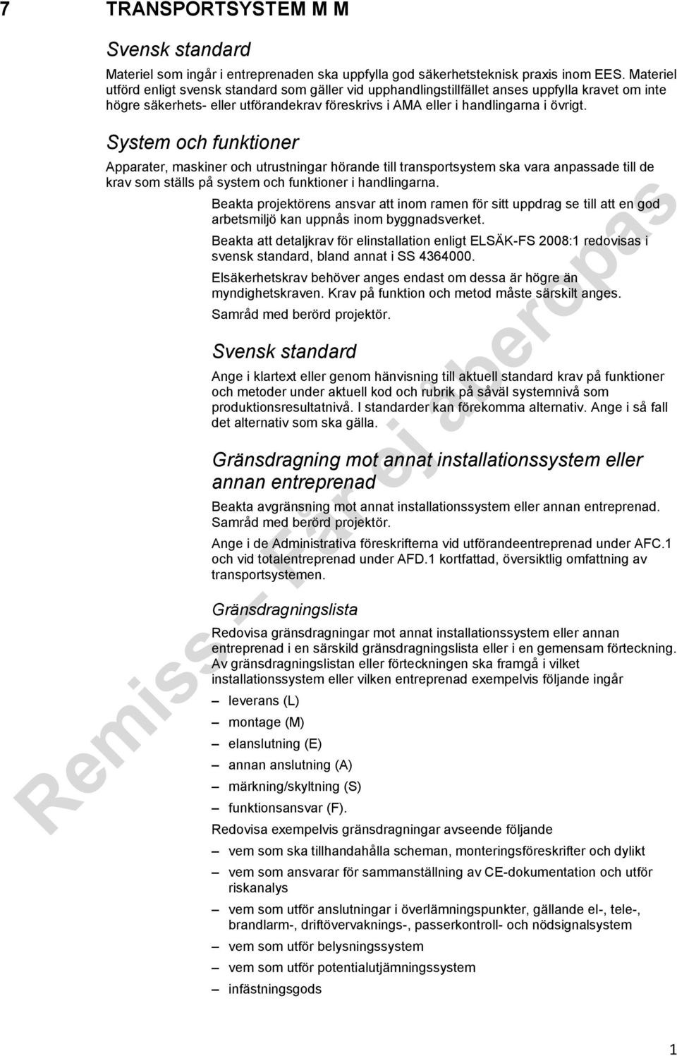 System och funktioner Apparater, maskiner och utrustningar hörande till transportsystem ska vara anpassade till de krav som ställs på system och funktioner i handlingarna.