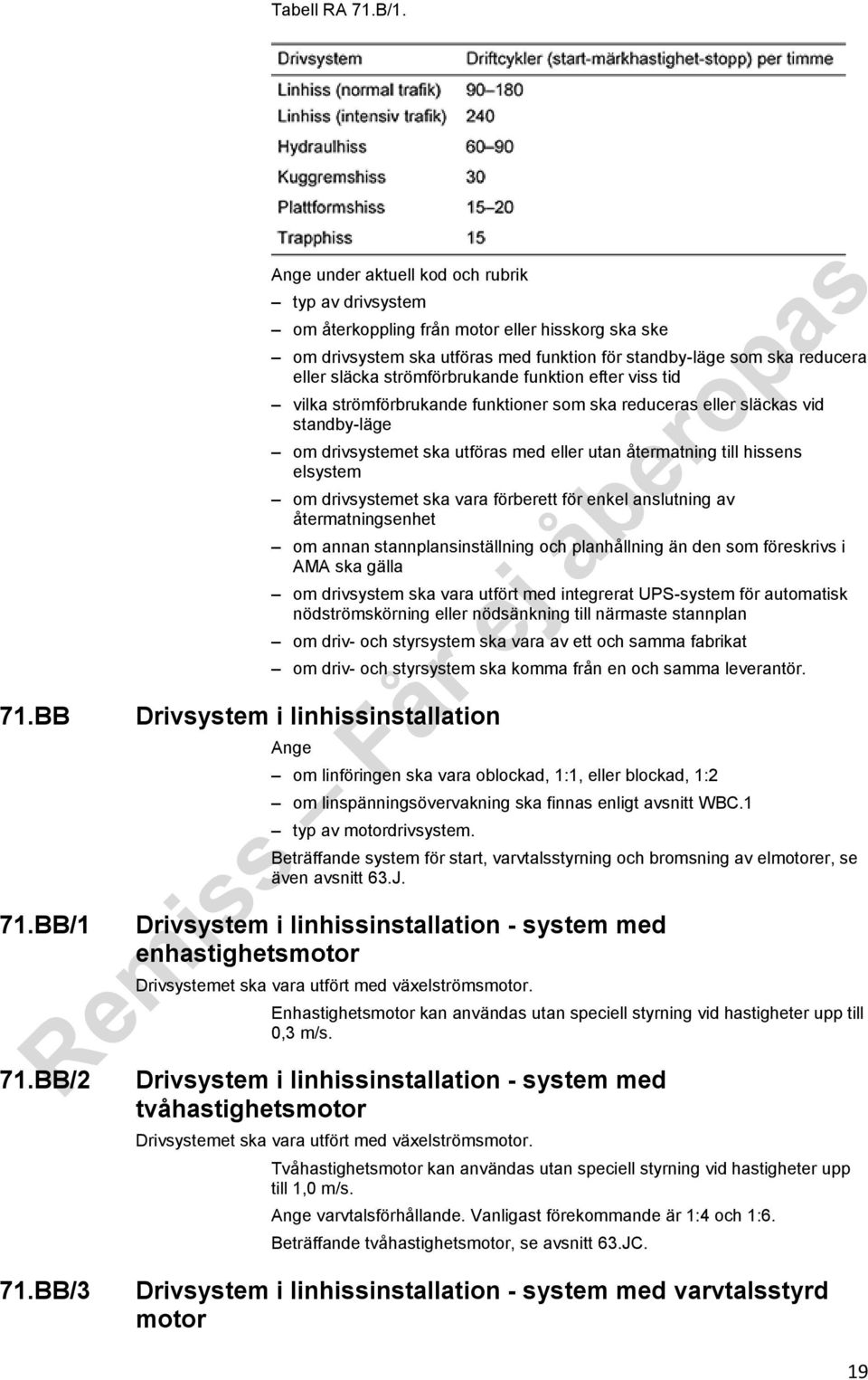 strömförbrukande funktion efter viss tid vilka strömförbrukande funktioner som ska reduceras eller släckas vid standby-läge om drivsystemet ska utföras med eller utan återmatning till hissens