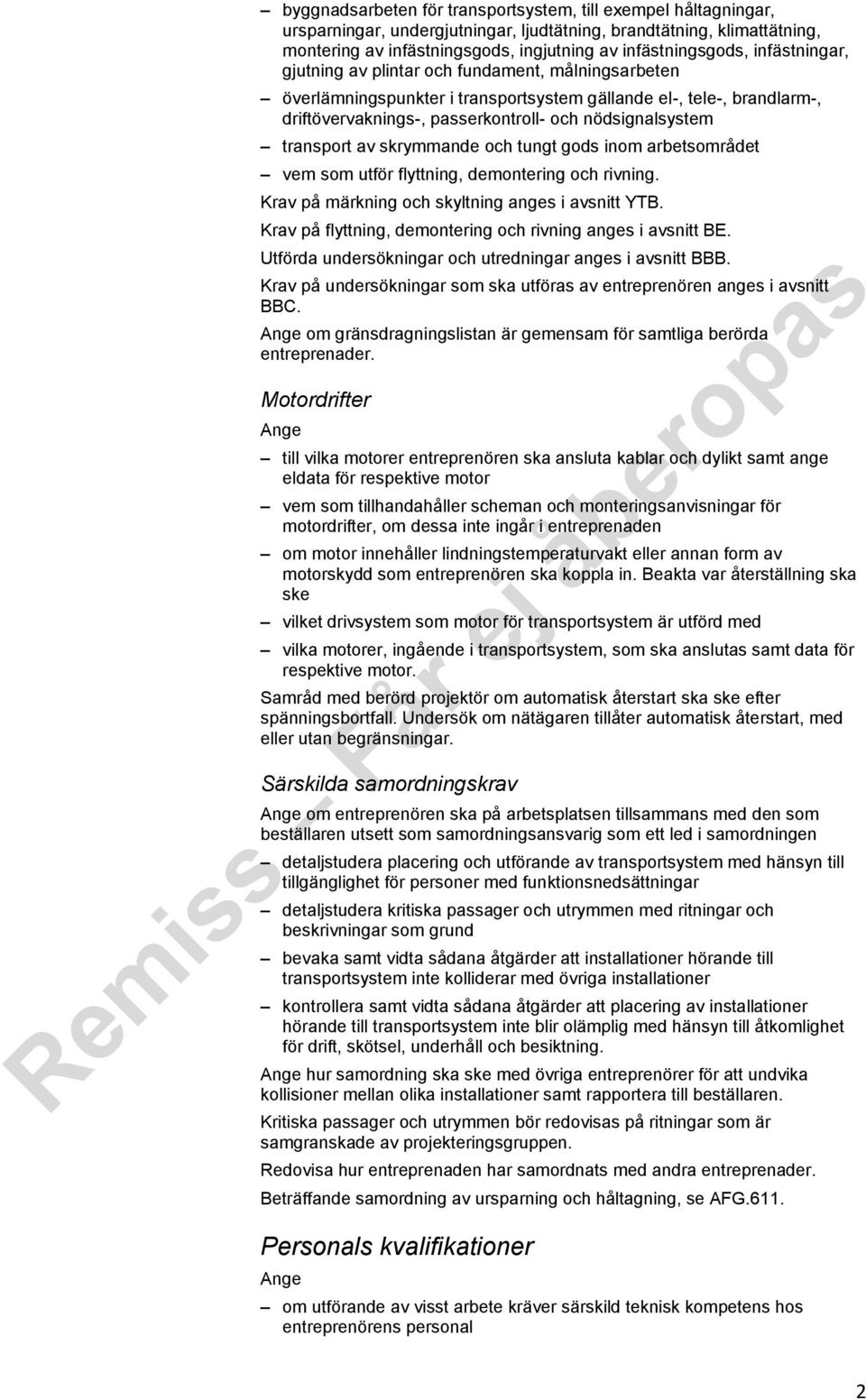 transport av skrymmande och tungt gods inom arbetsområdet vem som utför flyttning, demontering och rivning. Krav på märkning och skyltning anges i avsnitt YTB.