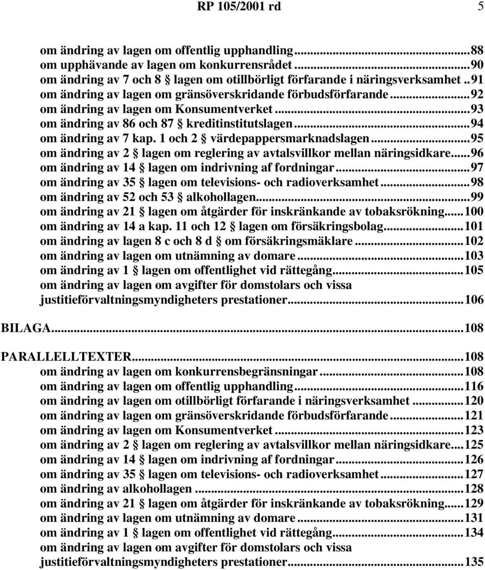 1 och 2 värdepappersmarknadslagen...95 om ändring av 2 lagen om reglering av avtalsvillkor mellan näringsidkare...96 om ändring av 14 lagen om indrivning af fordningar.