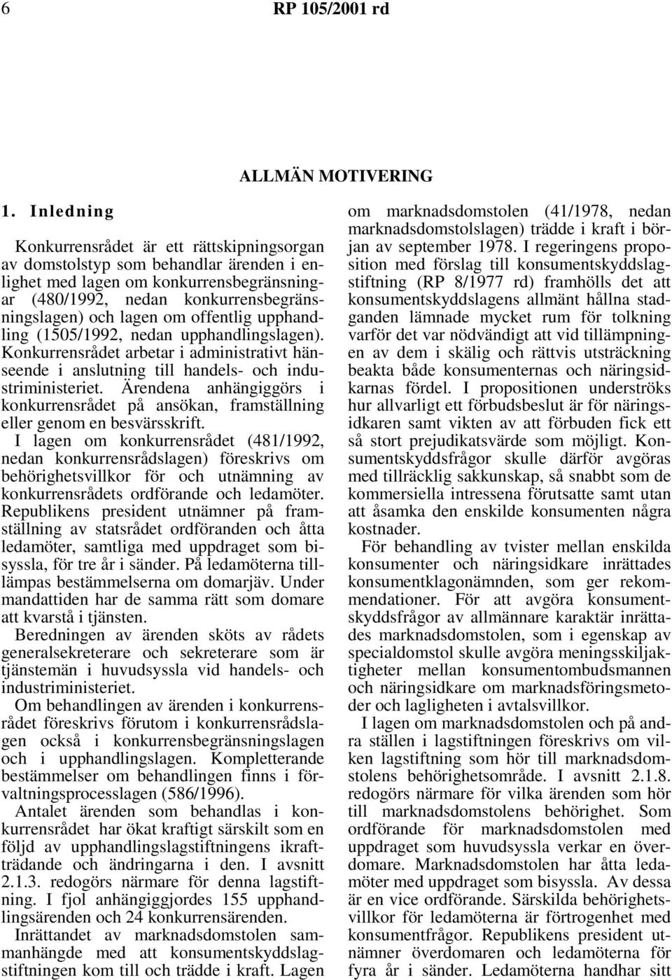 offentlig upphandling (1505/1992, nedan upphandlingslagen). Konkurrensrådet arbetar i administrativt hänseende i anslutning till handels- och industriministeriet.