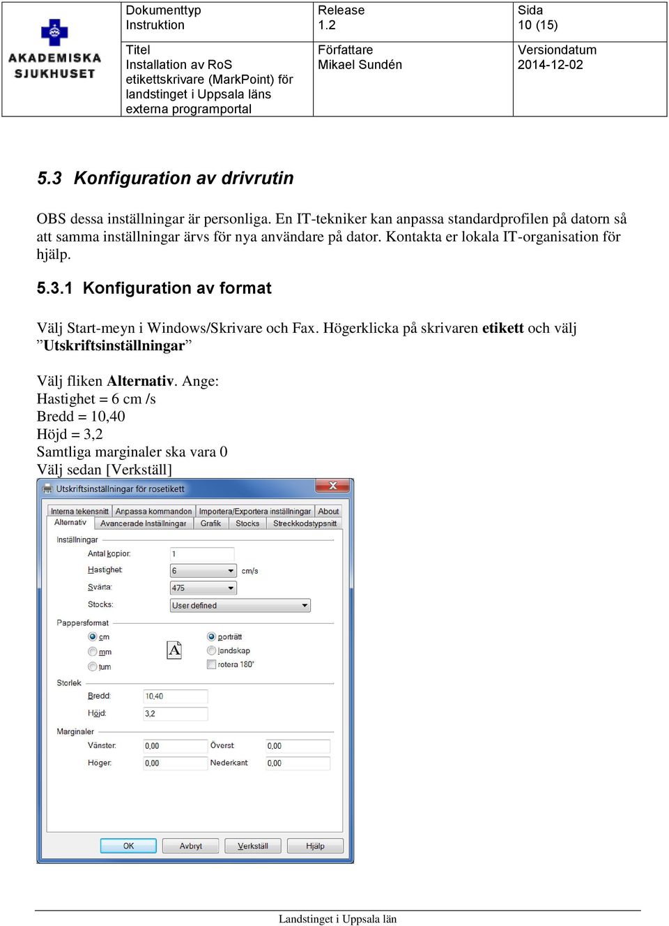 Kontakta er lokala IT-organisation för hjälp. 5.3.1 Konfiguration av format Välj Start-meyn i Windows/Skrivare och Fax.