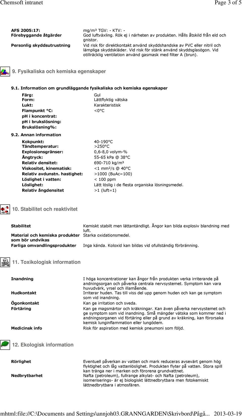 Vid otillräcklig ventilation använd gasmask med filter A (brun). 9. Fysikaliska och kemiska egenskaper 9.1.