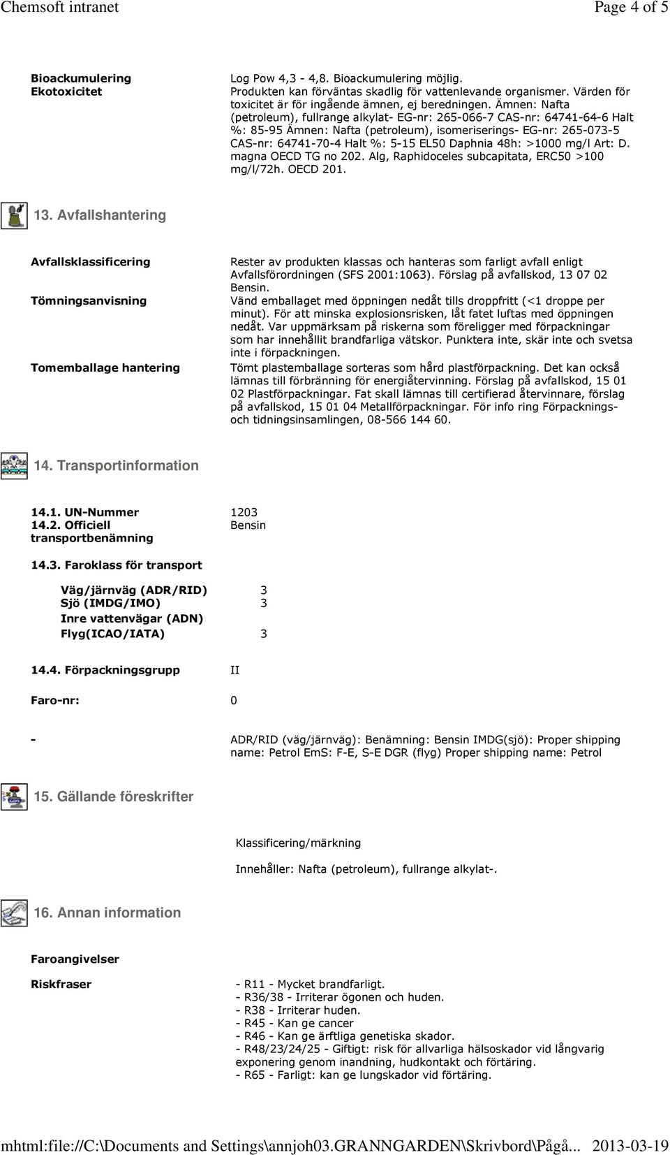 Ämnen: Nafta (petroleum), fullrange alkylat- EG-nr: 265-066-7 CAS-nr: 64741-64-6 Halt %: 85-95 Ämnen: Nafta (petroleum), isomeriserings- EG-nr: 265-073-5 CAS-nr: 64741-70-4 Halt %: 5-15 EL50 Daphnia