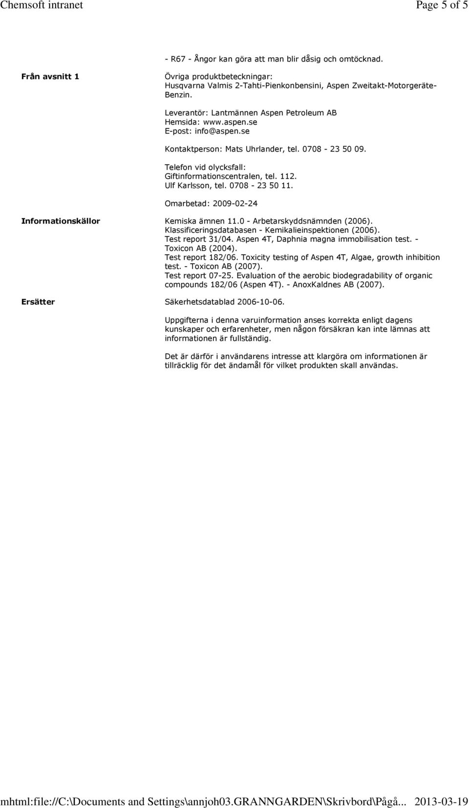 Ulf Karlsson, tel. 0708-23 50 11. Omarbetad: 2009-02-24 Informationskällor Kemiska ämnen 11.0 - Arbetarskyddsnämnden (2006). Klassificeringsdatabasen - Kemikalieinspektionen (2006). Test report 31/04.
