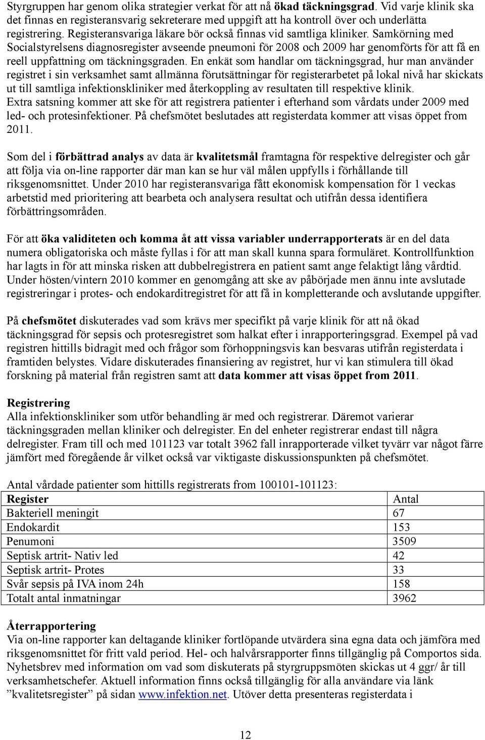 Samkörning med Socialstyrelsens diagnosregister avseende pneumoni för 2008 och 2009 har genomförts för att få en reell uppfattning om täckningsgraden.