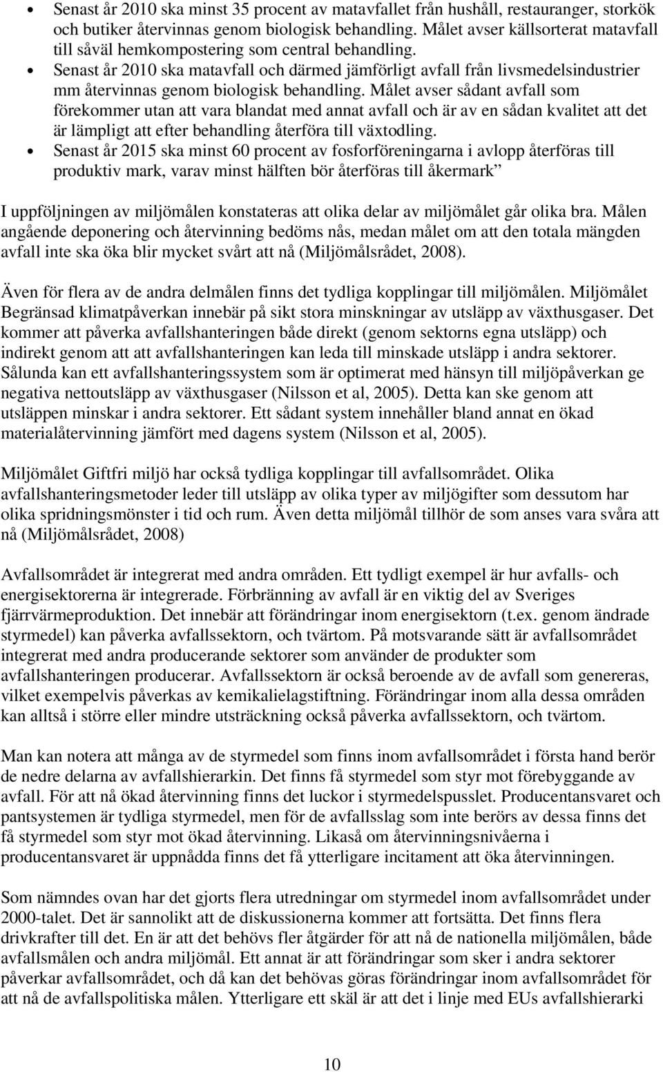 Senast år 2010 ska matavfall och därmed jämförligt avfall från livsmedelsindustrier mm återvinnas genom biologisk behandling.