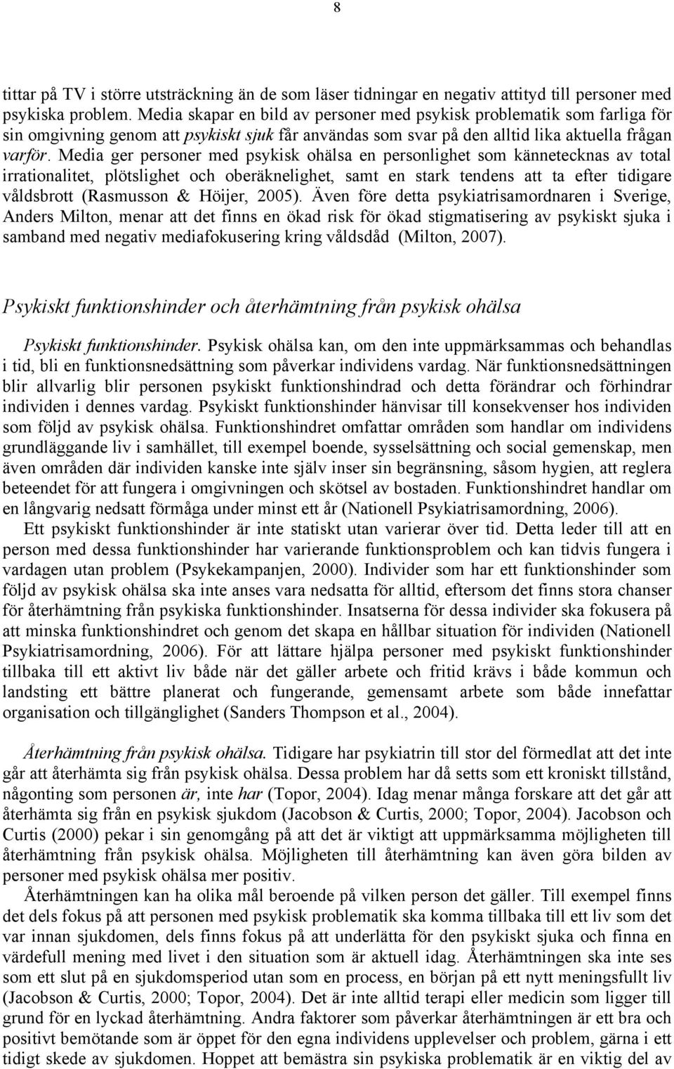 Media ger personer med psykisk ohälsa en personlighet som kännetecknas av total irrationalitet, plötslighet och oberäknelighet, samt en stark tendens att ta efter tidigare våldsbrott (Rasmusson &