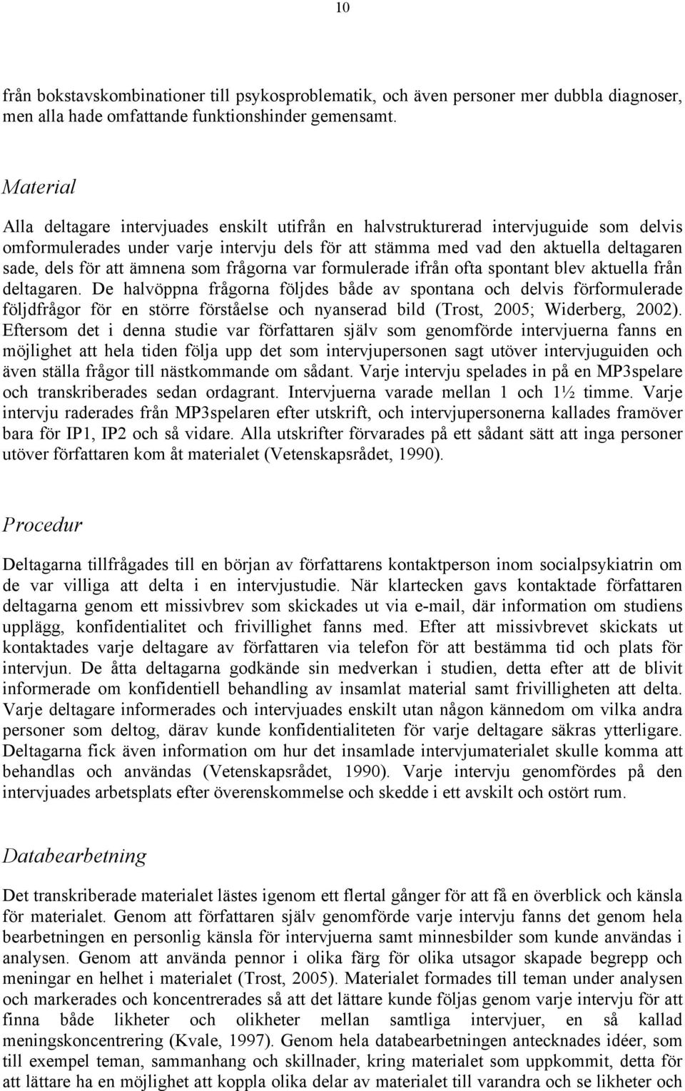 för att ämnena som frågorna var formulerade ifrån ofta spontant blev aktuella från deltagaren.