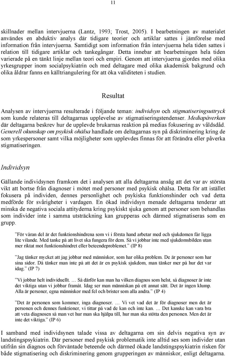 Samtidigt som information från intervjuerna hela tiden sattes i relation till tidigare artiklar och tankegångar.
