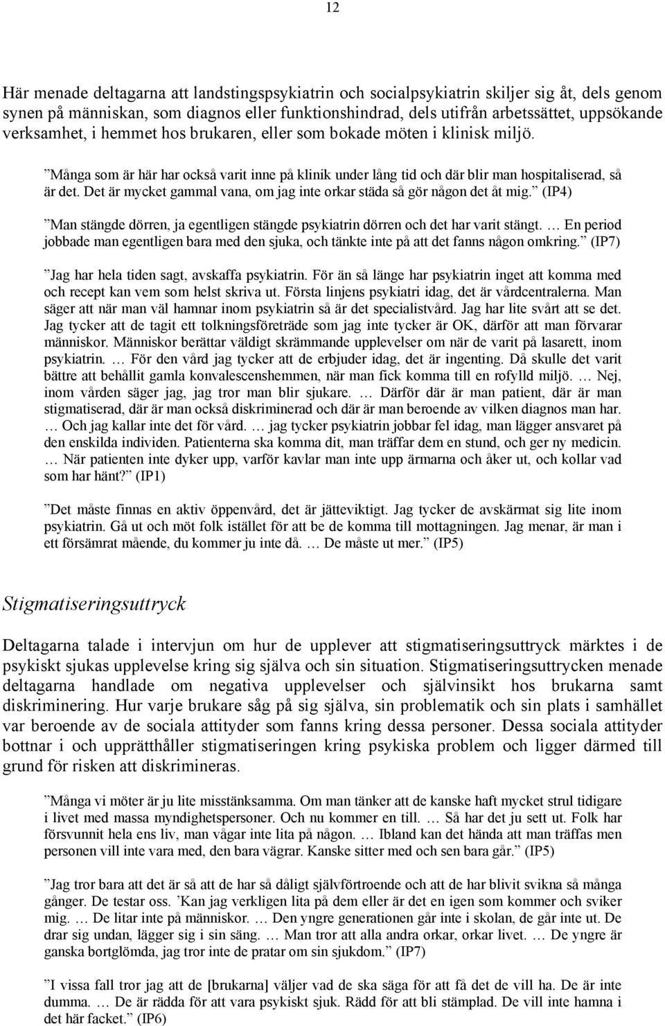 Det är mycket gammal vana, om jag inte orkar städa så gör någon det åt mig. (IP4) Man stängde dörren, ja egentligen stängde psykiatrin dörren och det har varit stängt.