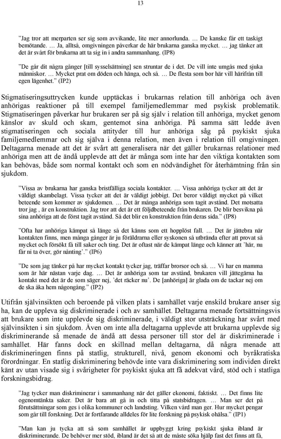 Mycket prat om döden och hänga, och så. De flesta som bor här vill härifrån till egen lägenhet.