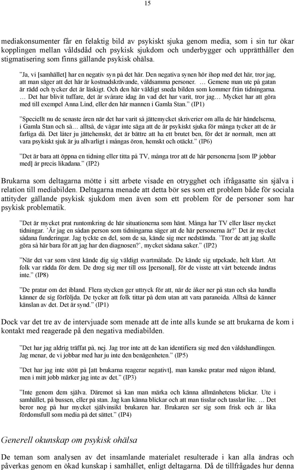 Gemene man ute på gatan är rädd och tycker det är läskigt. Och den här väldigt sneda bilden som kommer från tidningarna.