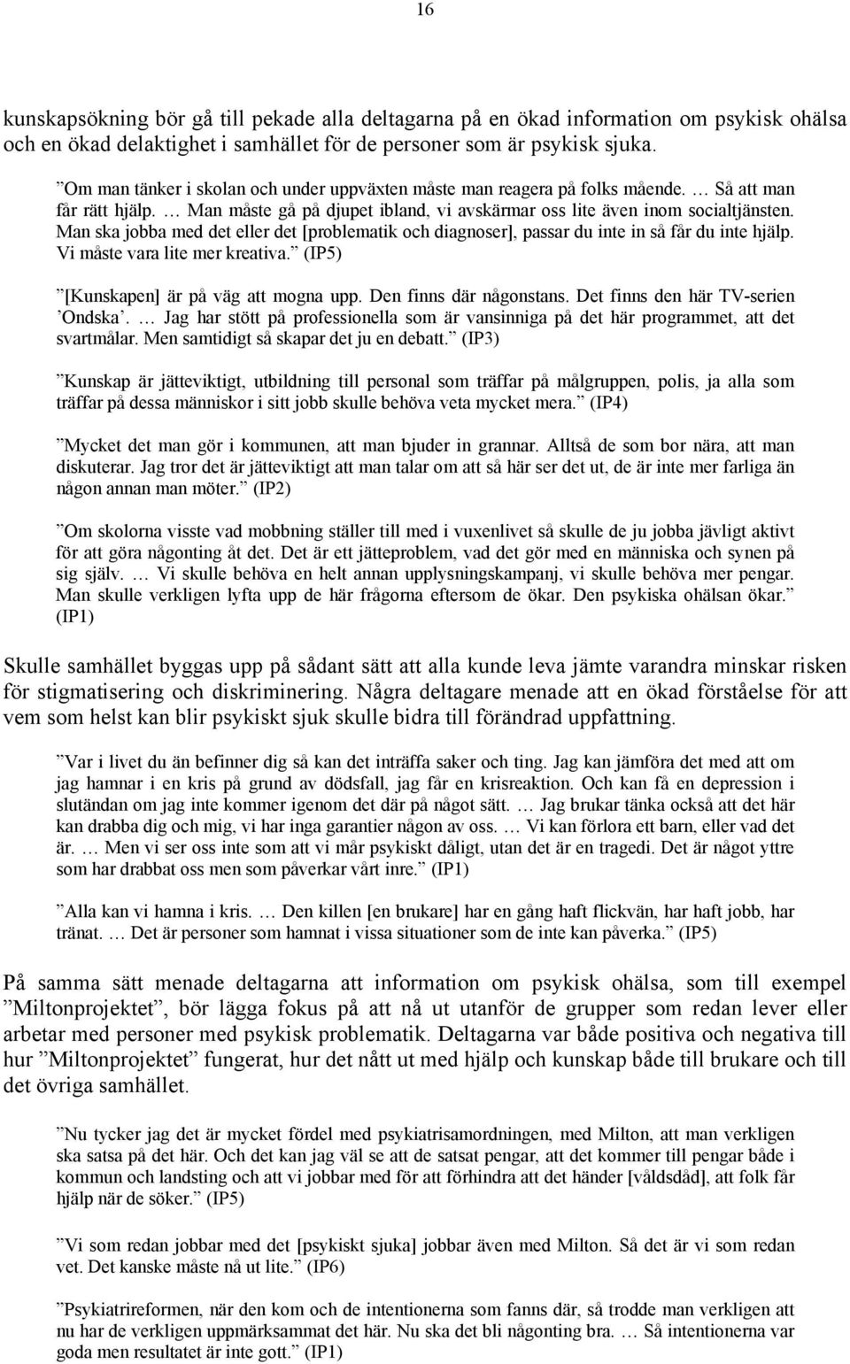 Man ska jobba med det eller det [problematik och diagnoser], passar du inte in så får du inte hjälp. Vi måste vara lite mer kreativa. (IP5) [Kunskapen] är på väg att mogna upp.