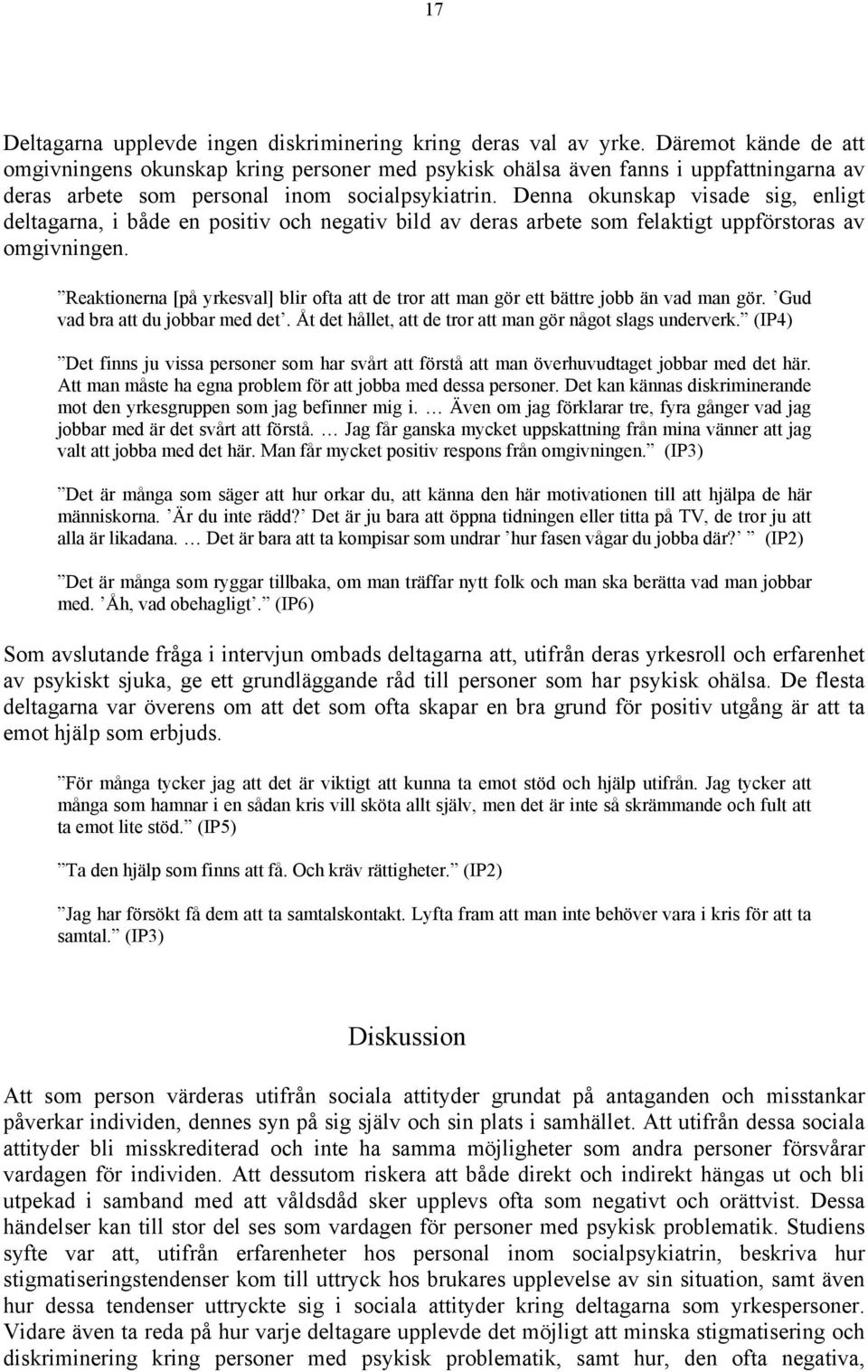 Denna okunskap visade sig, enligt deltagarna, i både en positiv och negativ bild av deras arbete som felaktigt uppförstoras av omgivningen.