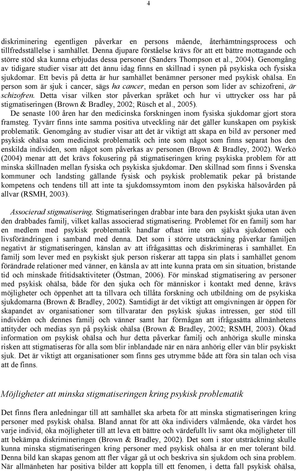 Genomgång av tidigare studier visar att det ännu idag finns en skillnad i synen på psykiska och fysiska sjukdomar. Ett bevis på detta är hur samhället benämner personer med psykisk ohälsa.