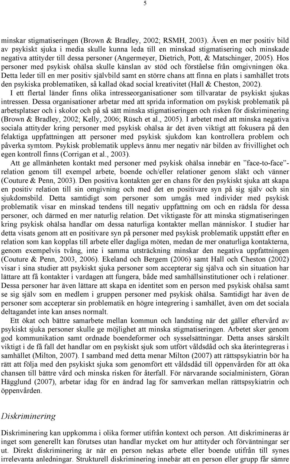 2005). Hos personer med psykisk ohälsa skulle känslan av stöd och förståelse från omgivningen öka.