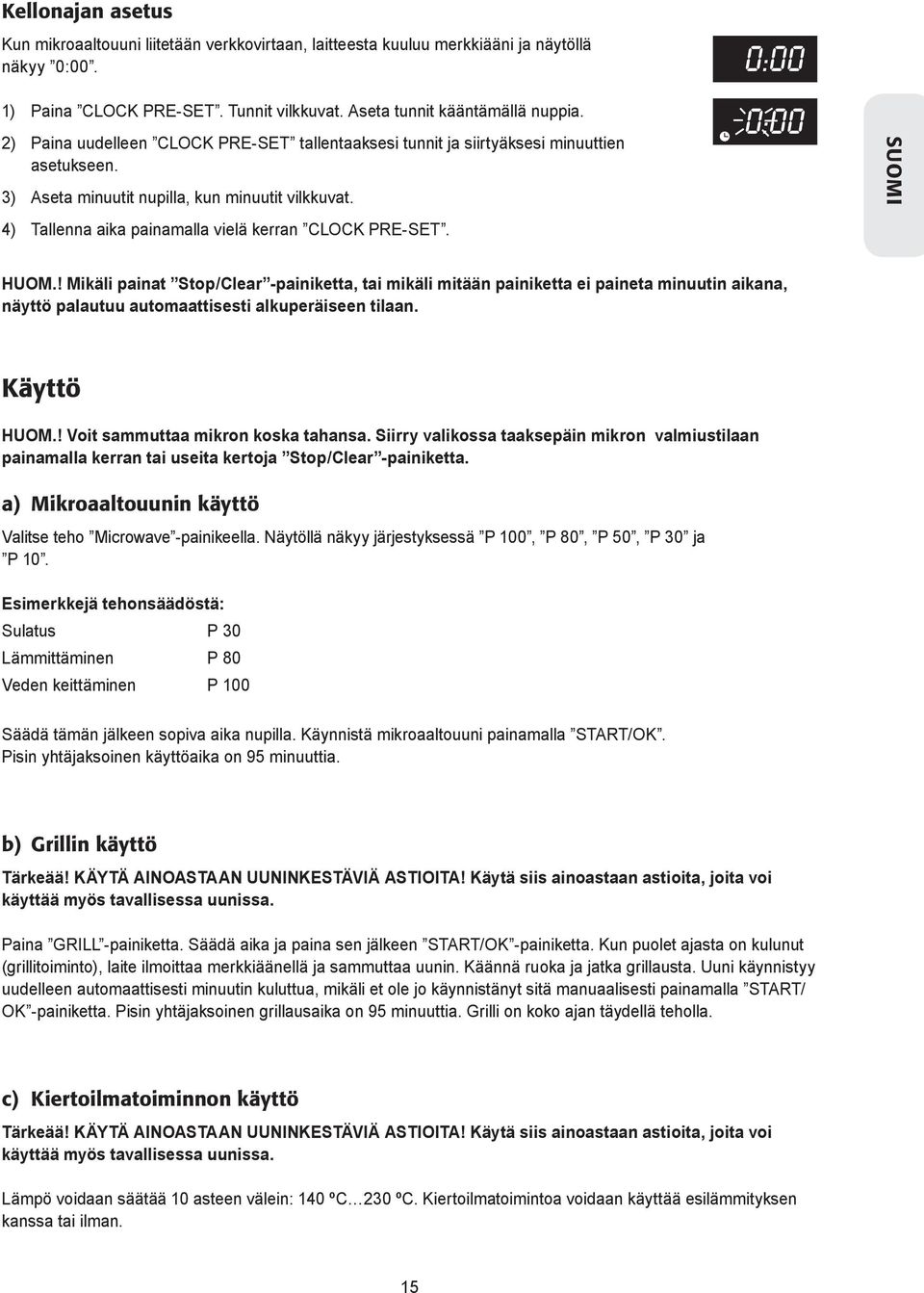 0:00 0:00 SUOMI HUOM.! Mikäli painat Stop/Clear -painiketta, tai mikäli mitään painiketta ei paineta minuutin aikana, näyttö palautuu automaattisesti alkuperäiseen tilaan. Käyttö HUOM.