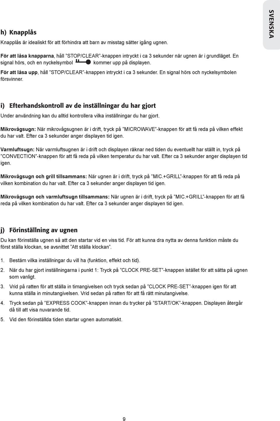 i) Efterhandskontroll av de inställningar du har gjort Under användning kan du alltid kontrollera vilka inställningar du har gjort.