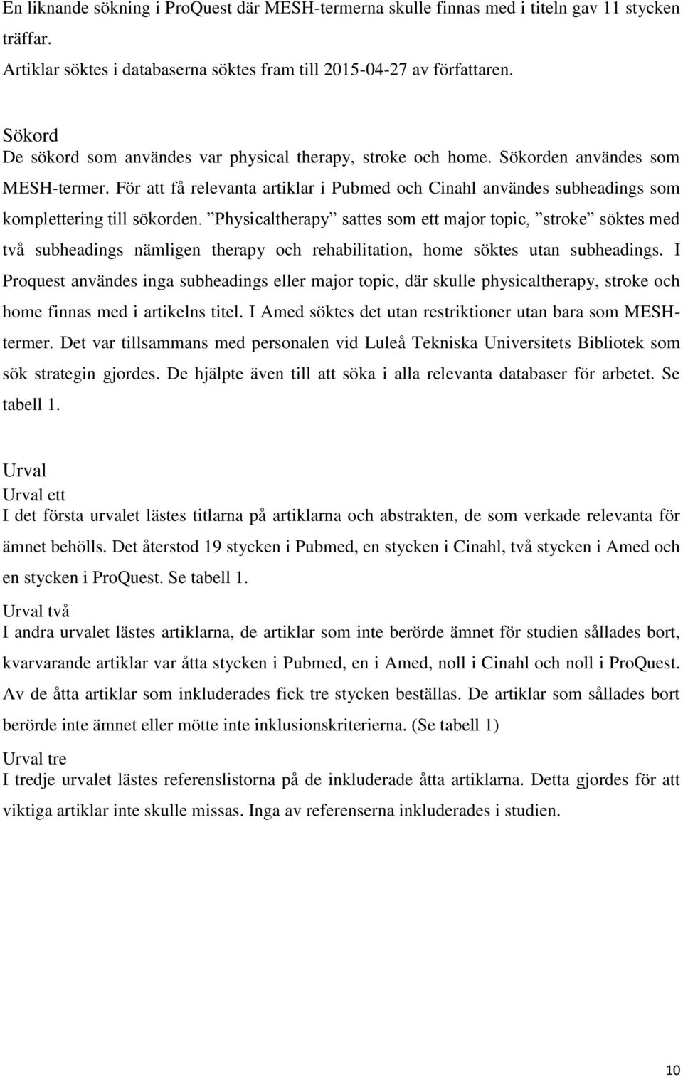 För att få relevanta artiklar i Pubmed och Cinahl användes subheadings som komplettering till sökorden.