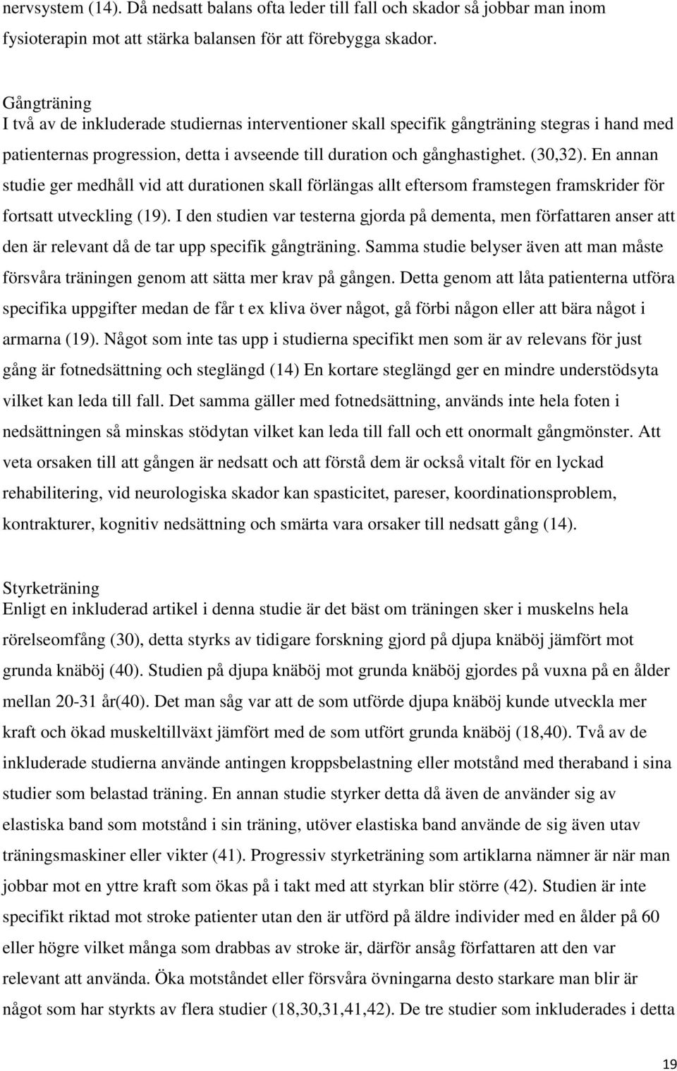 En annan studie ger medhåll vid att durationen skall förlängas allt eftersom framstegen framskrider för fortsatt utveckling (19).