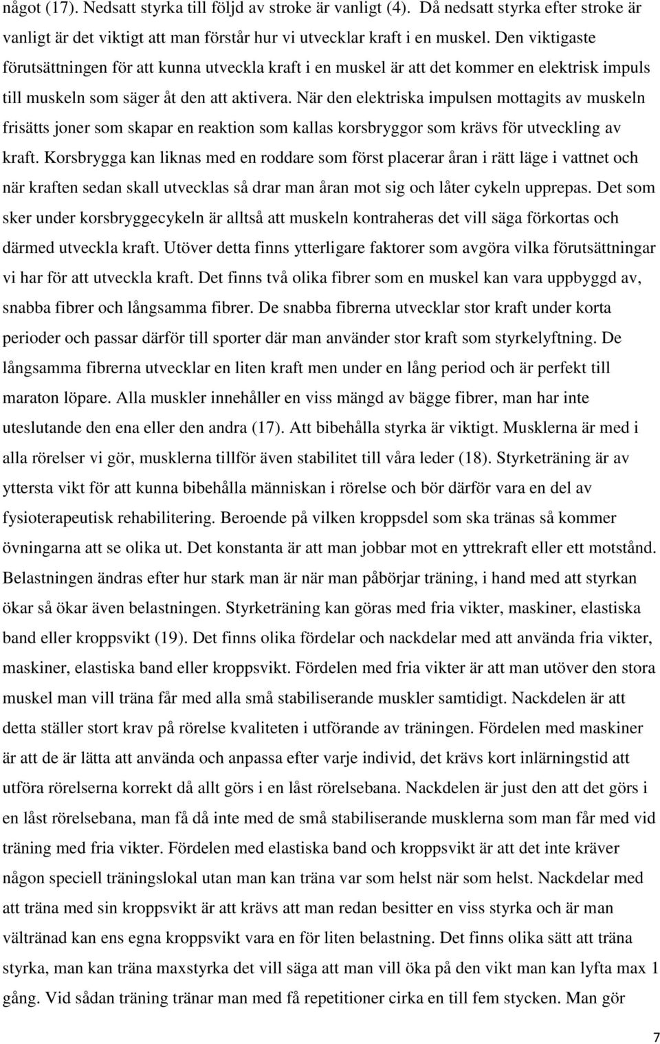 När den elektriska impulsen mottagits av muskeln frisätts joner som skapar en reaktion som kallas korsbryggor som krävs för utveckling av kraft.