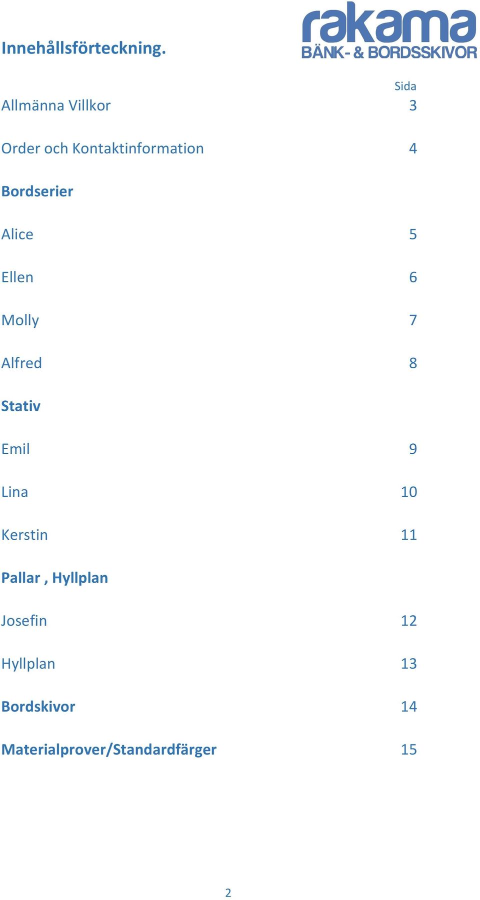 Bordserier Alice 5 Ellen 6 Molly 7 Alfred 8 Stativ Emil 9