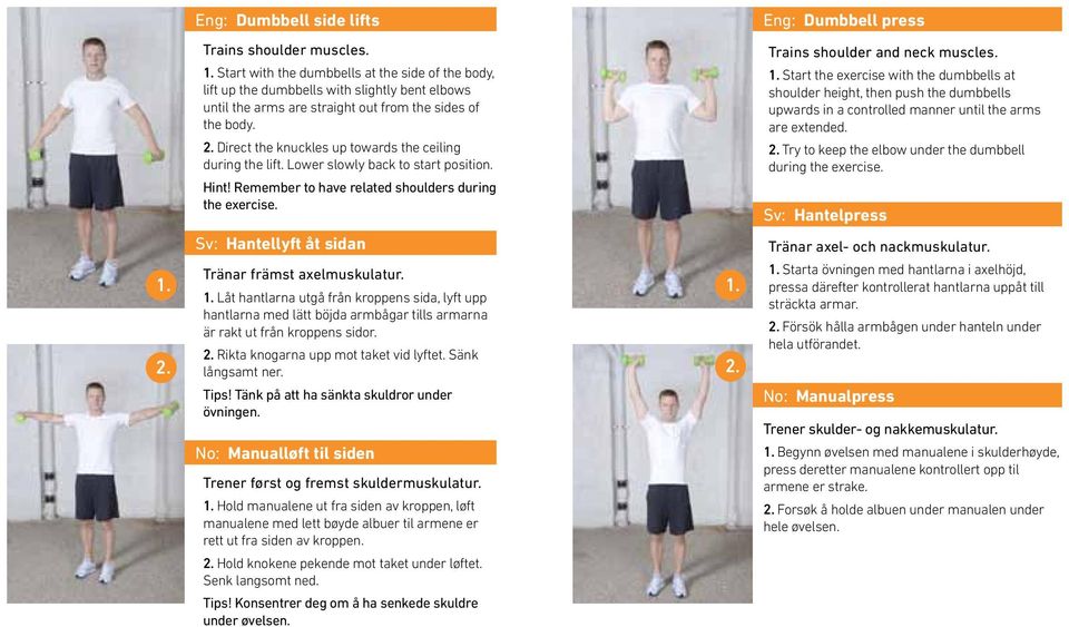 Direct the knuckles up towards the ceiling during the lift. Lower slowly back to start position. Hint! Remember to have related shoulders during the exercise. Trains shoulder and neck muscles.