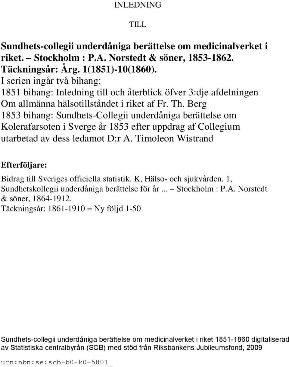 Berg 1853 bihang: Sundhets-Collegii underdåniga berättelse om Kolerafarsoten i Sverge år 1853 efter uppdrag af Collegium utarbetad av dess ledamot D:r A.