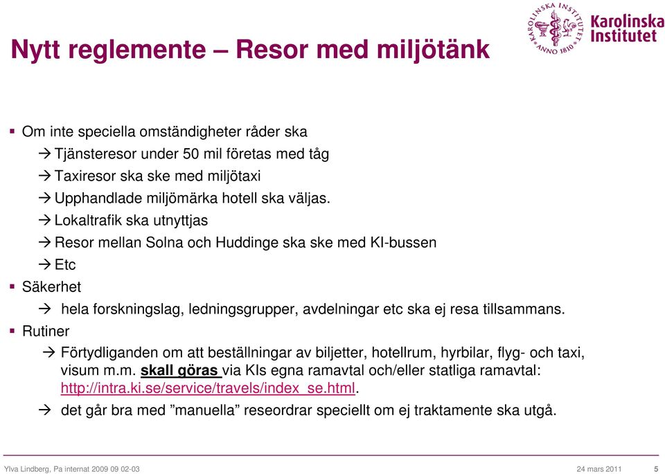 Lokaltrafik ska utnyttjas Resor mellan Solna och Huddinge ska ske med KI-bussen Etc Säkerhet hela forskningslag, ledningsgrupper, avdelningar etc ska ej resa tillsammans.