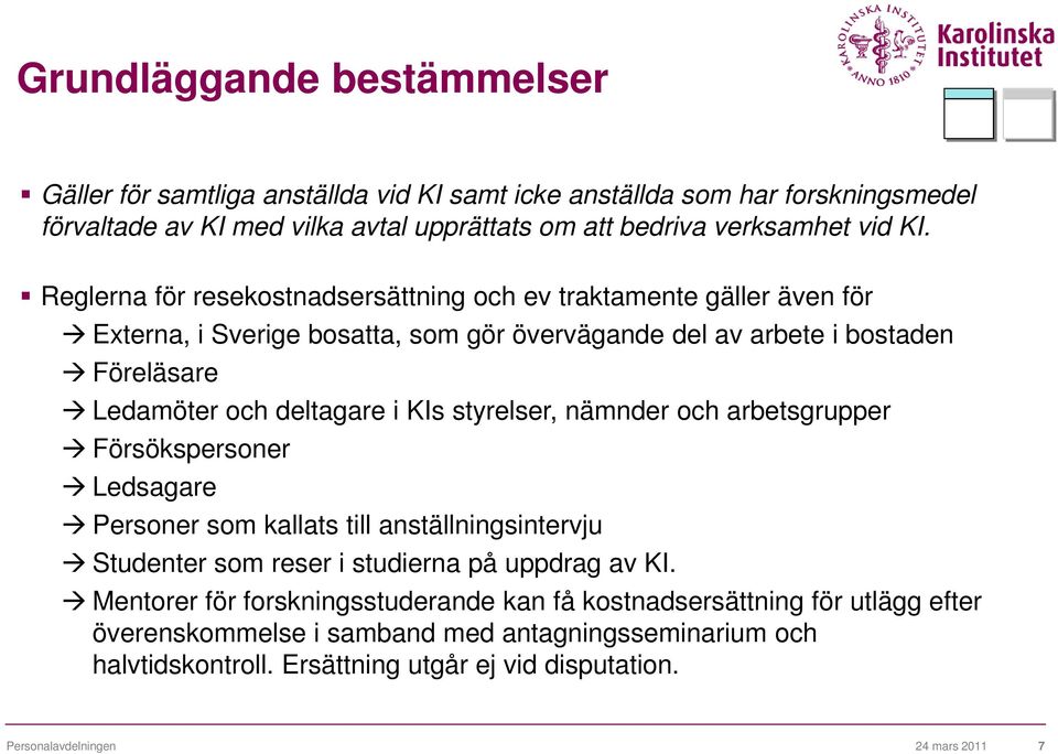 styrelser, nämnder och arbetsgrupper Försökspersoner Ledsagare Personer som kallats till anställningsintervju Studenter som reser i studierna på uppdrag av KI.