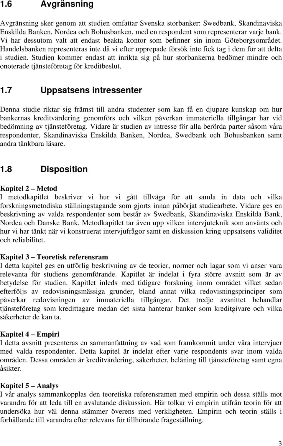 Studien kommer endast att inrikta sig på hur storbankerna bedömer mindre och onoterade tjänsteföretag för kreditbeslut. 1.