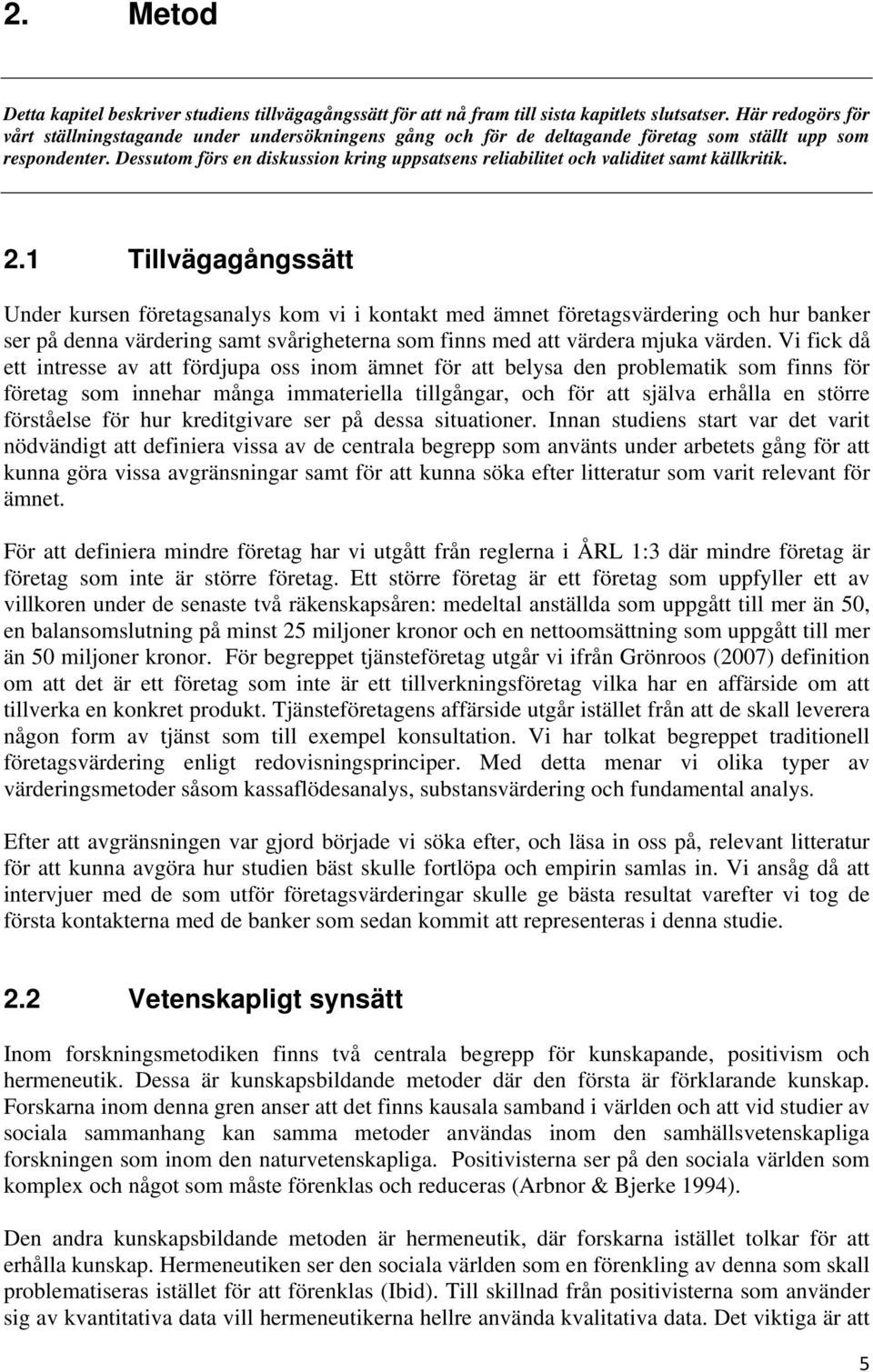 Dessutom förs en diskussion kring uppsatsens reliabilitet och validitet samt källkritik. 2.