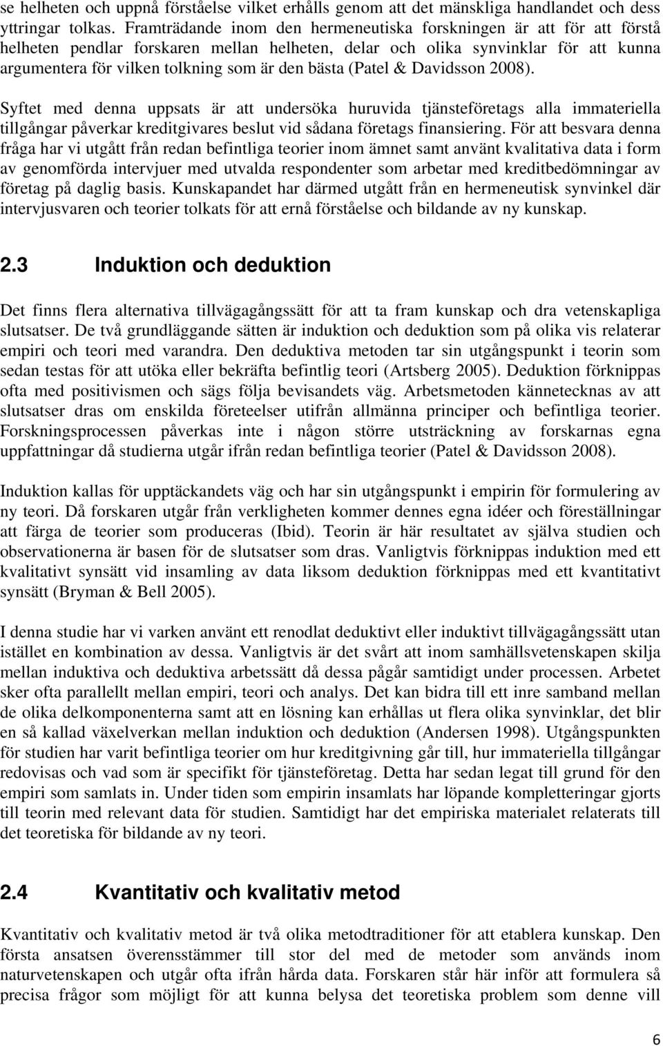 bästa (Patel & Davidsson 2008). Syftet med denna uppsats är att undersöka huruvida tjänsteföretags alla immateriella tillgångar påverkar kreditgivares beslut vid sådana företags finansiering.