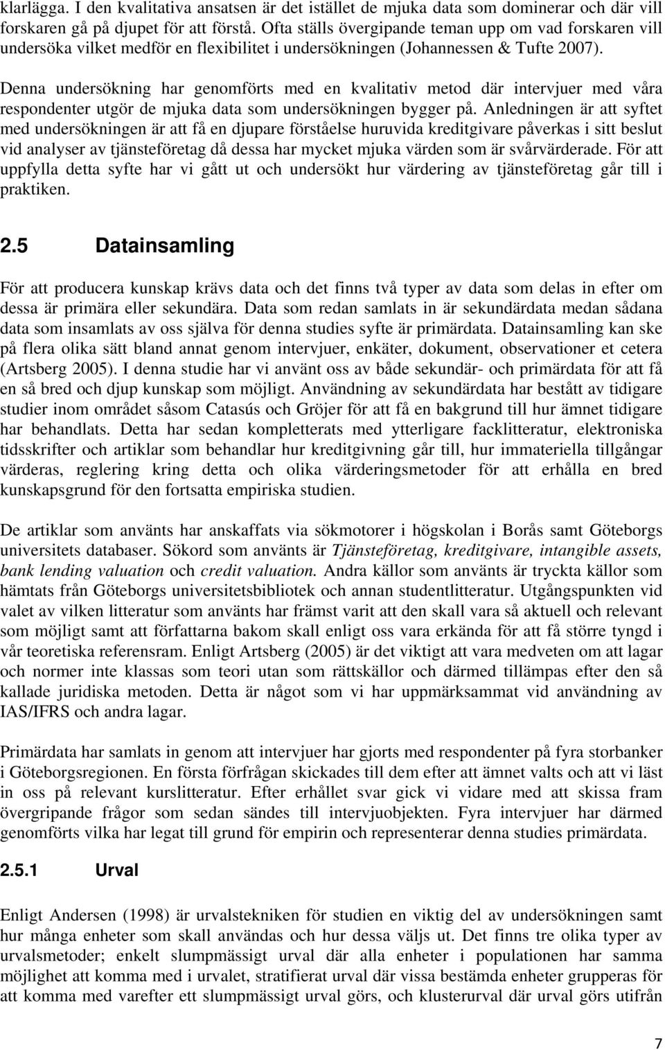 Denna undersökning har genomförts med en kvalitativ metod där intervjuer med våra respondenter utgör de mjuka data som undersökningen bygger på.